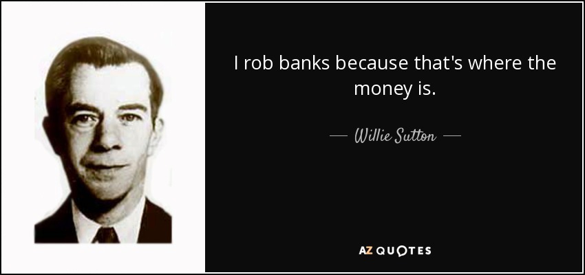 quote-i-rob-banks-because-that-s-where-the-money-is-willie-sutton-58-8-0875.jpg